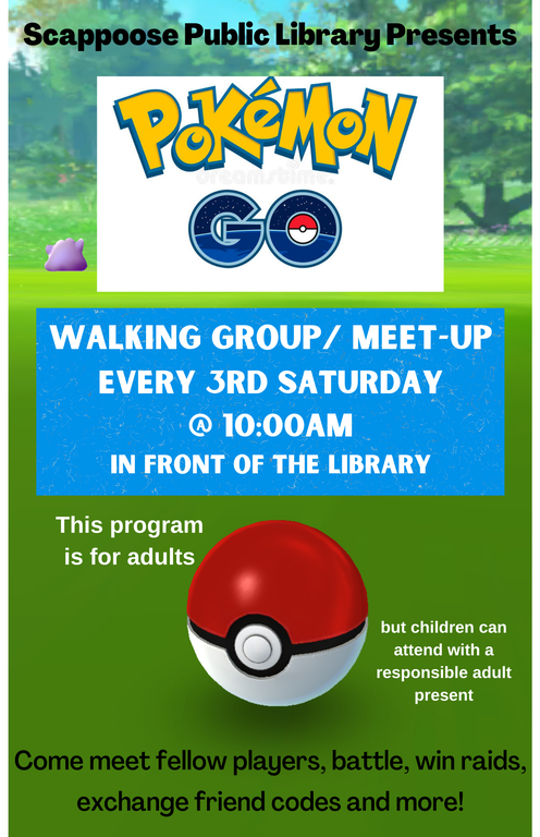 Scappoose Public Library presents: Pokémon GO Walking Group/Meet-Up. Every 3rd Saturday @ 10:00 AM in front of the library. This program is for adults but children can attend with a responsible adult present. Come meet fellow players, battle, win raids, exchange friend codes and more!