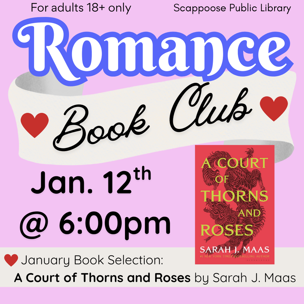 For adults 18+ only. Scappoose Public Library Romance Book Club. January 12th at 6:00 PM. January Book Selection: A Court of Thorns and Roses by Sarah J. Maas.