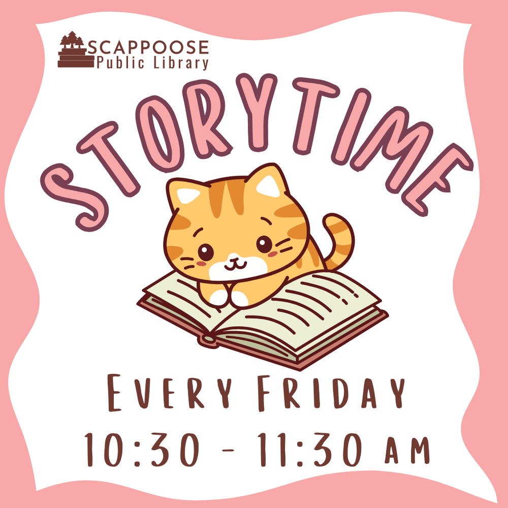 Scappoose Public Library Storytime. Every Friday, 10:30–11:30 AM.  (Flyer has art of a cute kitten reading a book.)