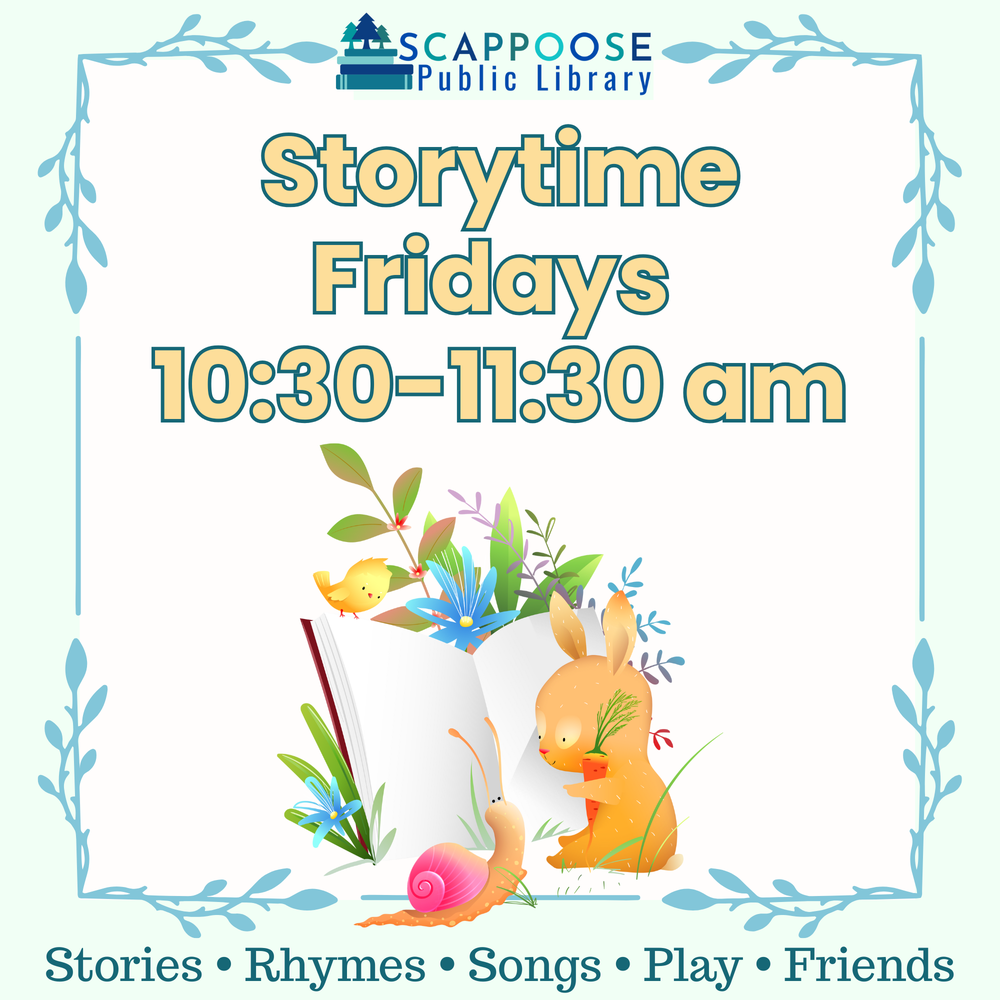 Scappoose Public Library Storytime: Fridays 10:30–11:30 AM. Stories, Rhymes, Songs, Play, Friends.