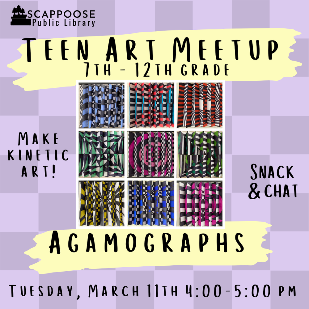 Scappoose Public Library Teen Art Meetup: Agamographs. 7th–12th Grade. Make kinetic art! Snack and chat! Tuesday, March 11th, 4:00–5:00 PM.
