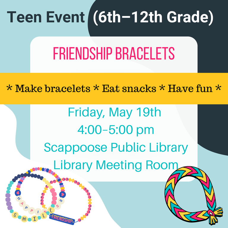 Teen Event (6th–12th Grade). Friendship Bracelets. Make bracelets. Eat snacks. Have fun. Friday, May 19th, 4:00–5:00 PM, Scappoose Public Library Meeting Room.