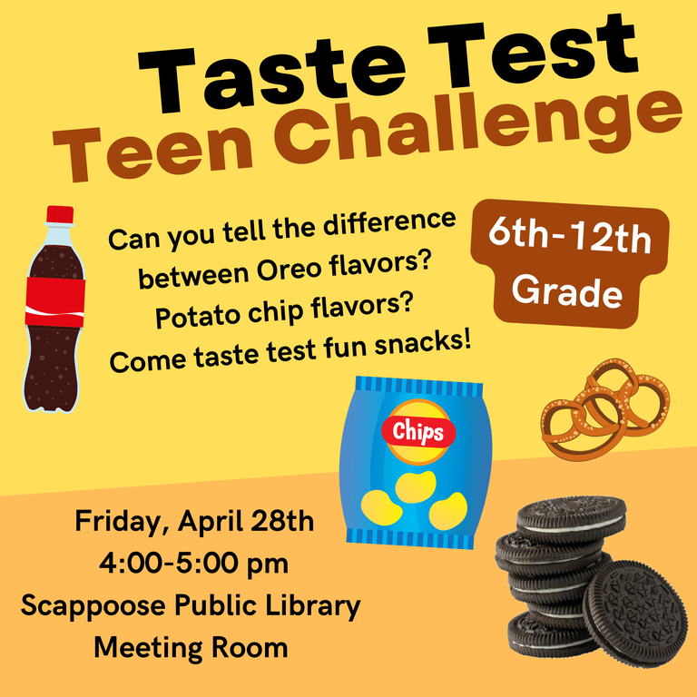 Taste Test Teen Challenge. 6th–12th Grade. Can you tell the difference between Oreo flavors? Potato chip flavors? Come taste test fun snacks! Friday, April 28th 4:00–5:00 PM, Scappoose Public Library Meeting Room.