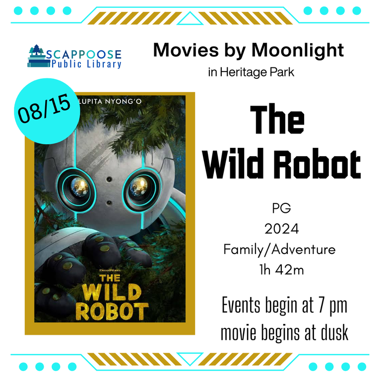 Scappoose Public Library Movies by Moonlight in Heritage Park. The Wild Robot: PG, 2024, Family/Adventure, 1 hour 42 minutes. Events begin at 7 PM, movie begins at dusk. 8/15