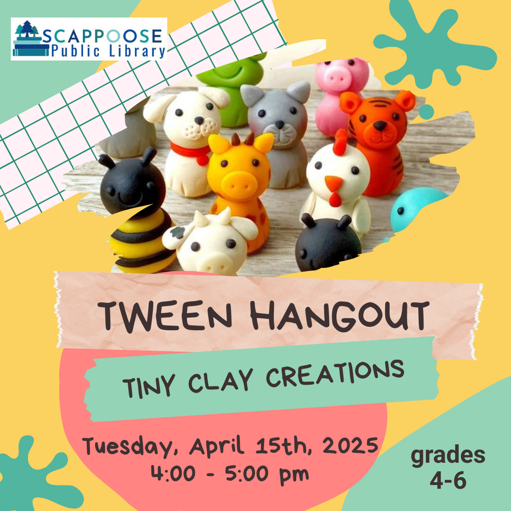 tween clay april 2025.png Scappoose Public Library. Tween Hangout: Tiny Clay Creations. Tuesday, April 15th, 2025, 4:00–5:00 PM. Grades 4–6. Flyer includes photo of small animals made out of modelling clay.