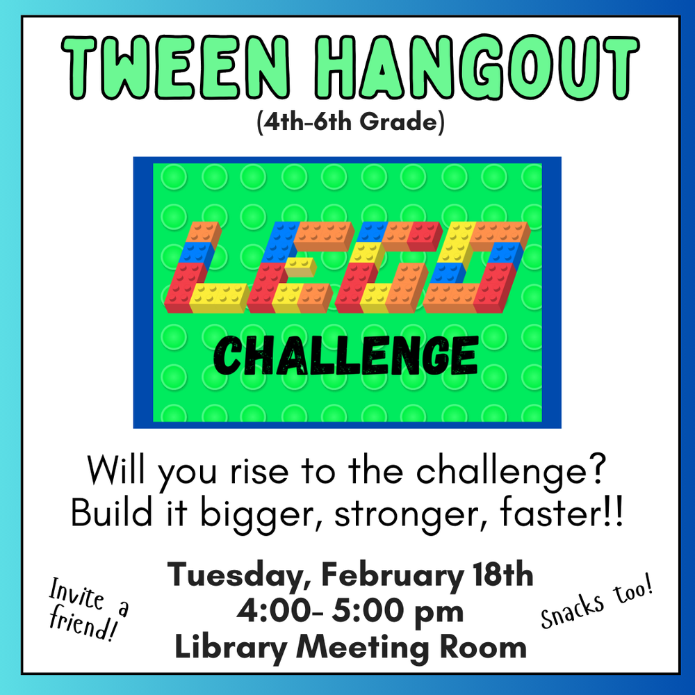 Tween Hangout (4th–6th Grade) Lego Challenge. Will you rise to the challenge? Build it bigger, stronger, faster!! Tuesday, February 18th, 4:00–5:00 PM, Library Meeting Room. Invite a friend! Snacks too!