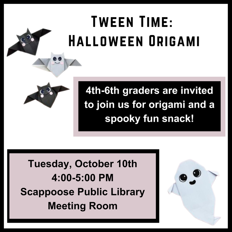 Tween Time: Halloween Origami. 4th–6th graders are invited to join us for origami and a spooky fun snack! Tuesday, October 10th, 4:00–5:00 PM Scappoose Public Library Meeting Room.