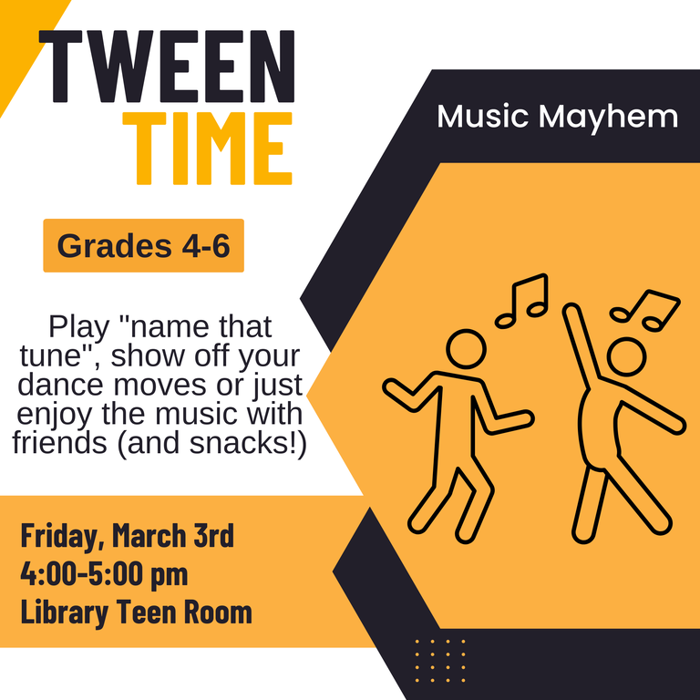 Tween Time: Music Mayhem. Grades 4–6. Play "name that tune", show off your dance moves, or just enjoy the music with friends (and snacks)! Friday, March 3rd, 4:00–5:00 PM, Library Teen Room.