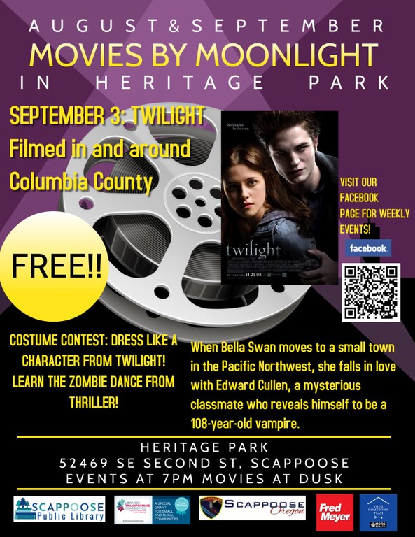 August & September Movies by Moonlight in Heritage Park. September 3: Twilight. Filmed in and around Columbia County. Free!! Costume Contest: Dress like a character from Twilight! Learn the zombie dance from Thriller! When Bella Swan moves to a small town in the Pacific Northwest, she falls in love with Edward Cullen, a mysterious classmate who reveals himself to be a 108-year-old vampire. Heritage Park 52469 SE Second St, Scappoose. Events at 7pm, movies at dusk.