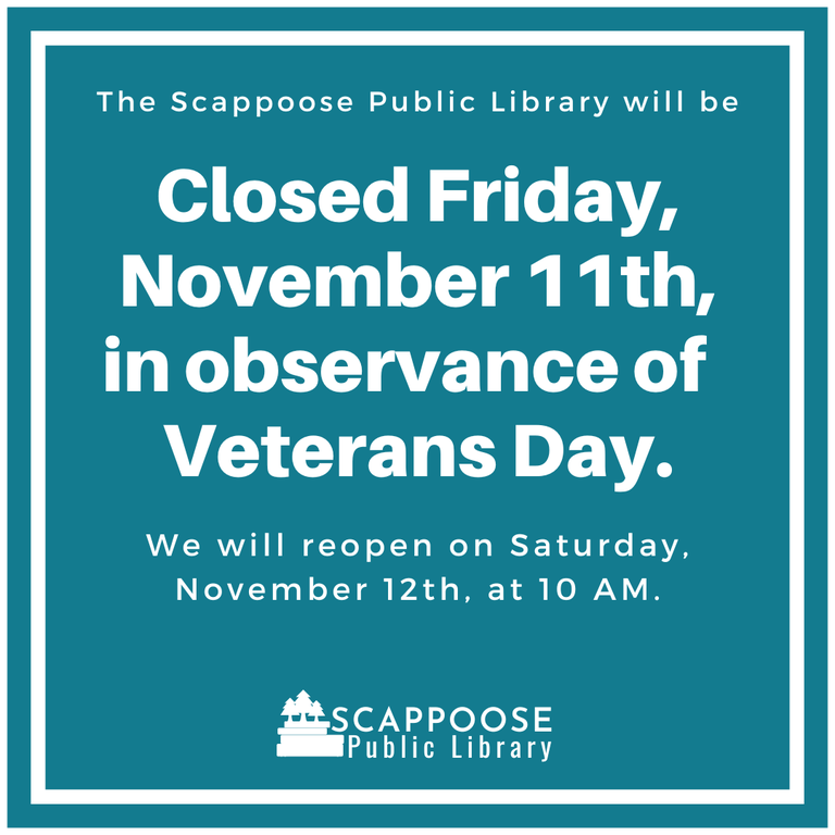 The Scappoose Public Library will be closed Friday, November 11th, in observance of  Veterans Day. We will reopen Saturday, November 12th, at 10 AM.