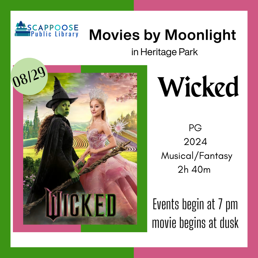 Scappoose Public Library Movies by Moonlight in Heritage Park: Wicked. PG, 2024, Musical/Fantasy, 2 hours 40 minutes. 08/29/2025. Events begin at 7 PM, movie begins at dusk.