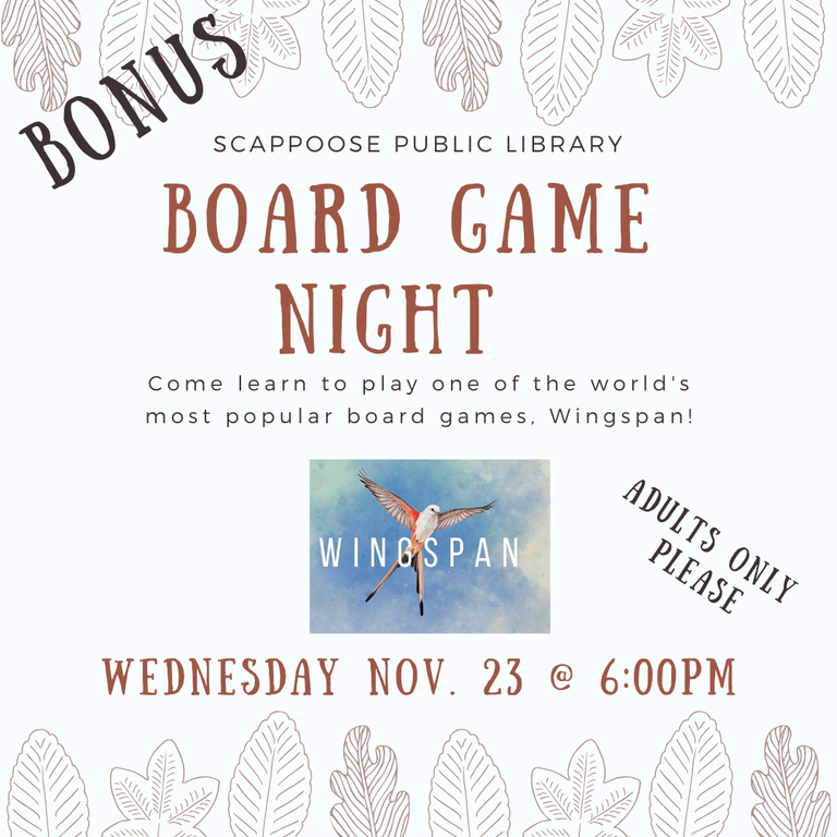 Bonus Scappoose Public Library Board Game Night. Come learn to play one of the world's most popular board games. Wingspan! Wednesday Nov. 23 @ 6:00 PM. Adults only please.