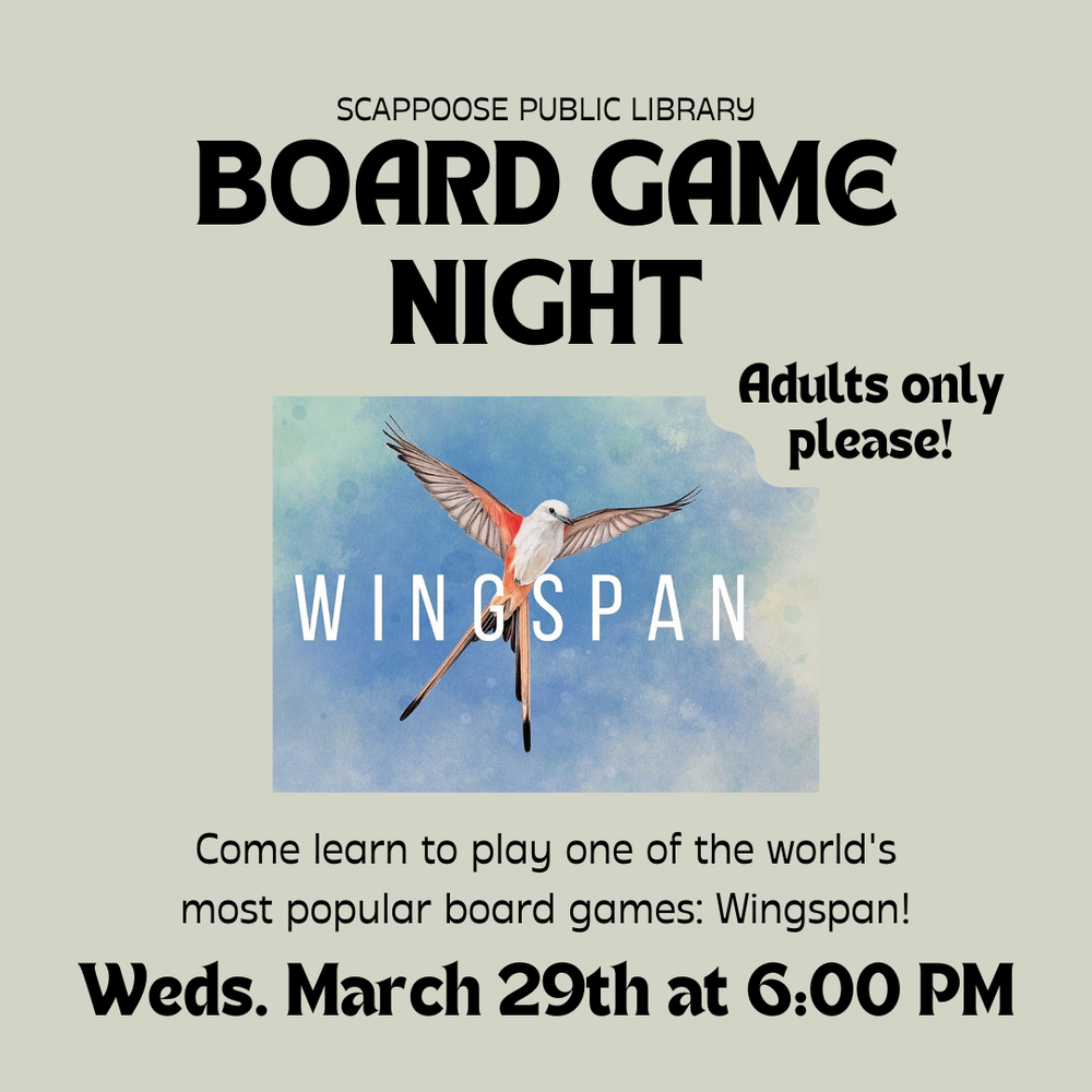 Wingspan 3.29.png Scappoose Public Library Board Game Night. Wingspan. Adults only please! Come learn to play one of the world's most popular board games: Wingspan! Weds. March 29th at 6:00 PM.