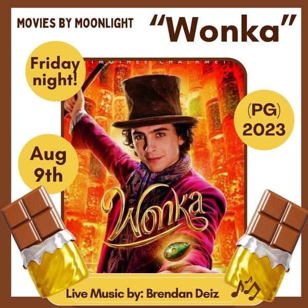 Movies by Moonlight: Wonka. Friday night! August 9th.  PG, 2023. Live Music by: Brendan Deiz.
