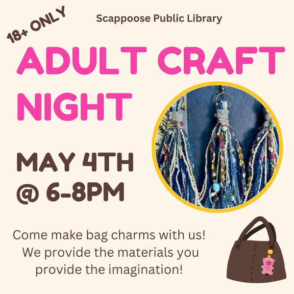 Scappoose Public Library Adult Craft Night. May 4th at 6–8 PM. Come make bag charms with us! We provide the materials you provide the imagination! 18+ only.