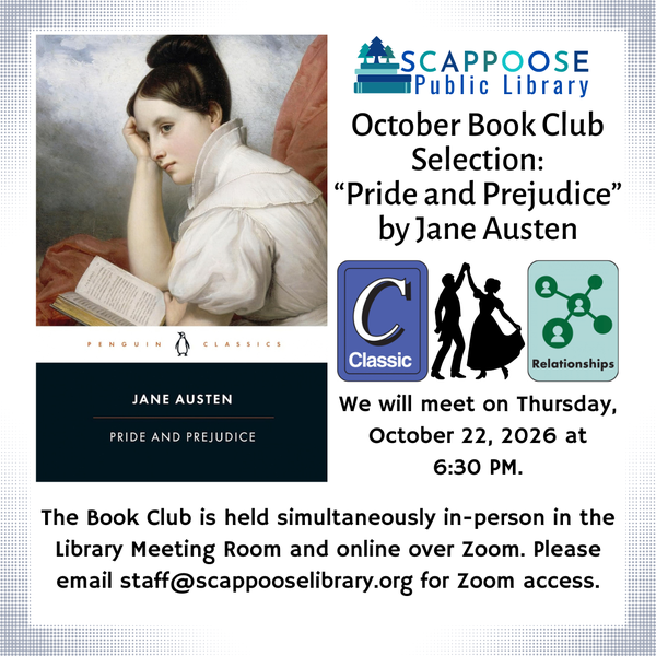 Book Club 202610.png Scappoose Public Library October Book Club Selection: "Pride and Prejudice" by Jane Austen. We will meet on Tuesday, October 22, 2026 at 6:30 PM. The Book Club is held simultaneously in-person in the Library Meeting Room and online over Zoom. Please email staff@scapppooselibrary.org for Zoom access.