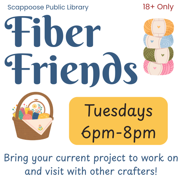 Fiber Friends 2026.png Scappoose Public Library. 18+ only. Fiber Friends: Tuesdays, 6 PM–8 PM. Bring your current project to work on and visit with other crafters!