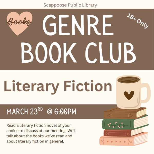Scappoose Public Library Genre Book Club. 18+ Only. Literary Fiction March 23rd at 6:00 PM. Read a literary fiction novel of your choice to discuss at our meeting! We'll talk about the books we've read and about literary fiction in general.