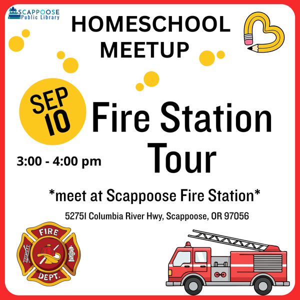 Scappoose Public Library Homeschool Meetup. Sep 10 Fire Station Tour, 3:00–4:00 PM. Meet at Scappoose Fire Station, 52751 Columbia River Hwy, Scappoose, OR, 97056.
