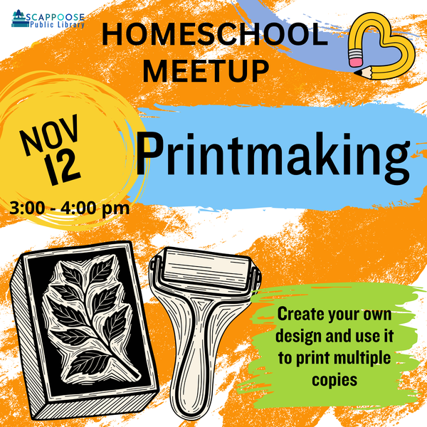 Scappoose Public Library Homeschool Meetup. Nov 12, 3:00–4:00 PM: Printmaking. Create your own design and use it to print multiple copies.