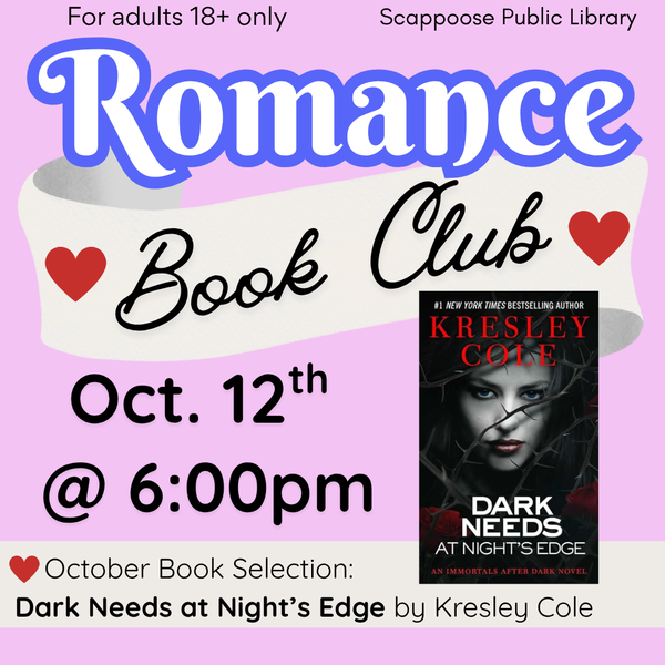 Romance BC Meeting 202610.png For adults 18+ only. Scappoose Public Library Romance Book Club. Oct. 12th @ 6:00 PM. October book selection: Dark Needs at Night's Edge by Kresley Cole.