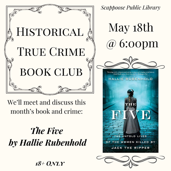 Scappoose Public Library Historical True Crime Book Club May 18th at 6:00 PM. We'll meet and discuss this month's book and crime: The Five by Hallie Rubenhold. 18+ Only.